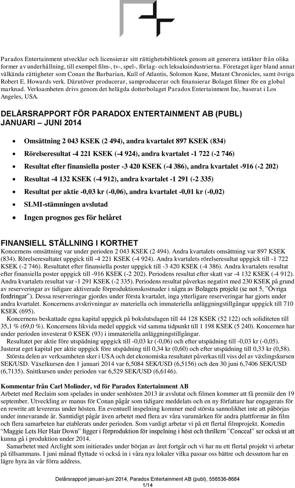 Därutöver producerar, samproducerar och finansierar Bolaget filmer för en global marknad. Verksamheten drivs genom det helägda dotterbolaget Paradox Entertainment Inc, baserat i Los Angeles, USA.