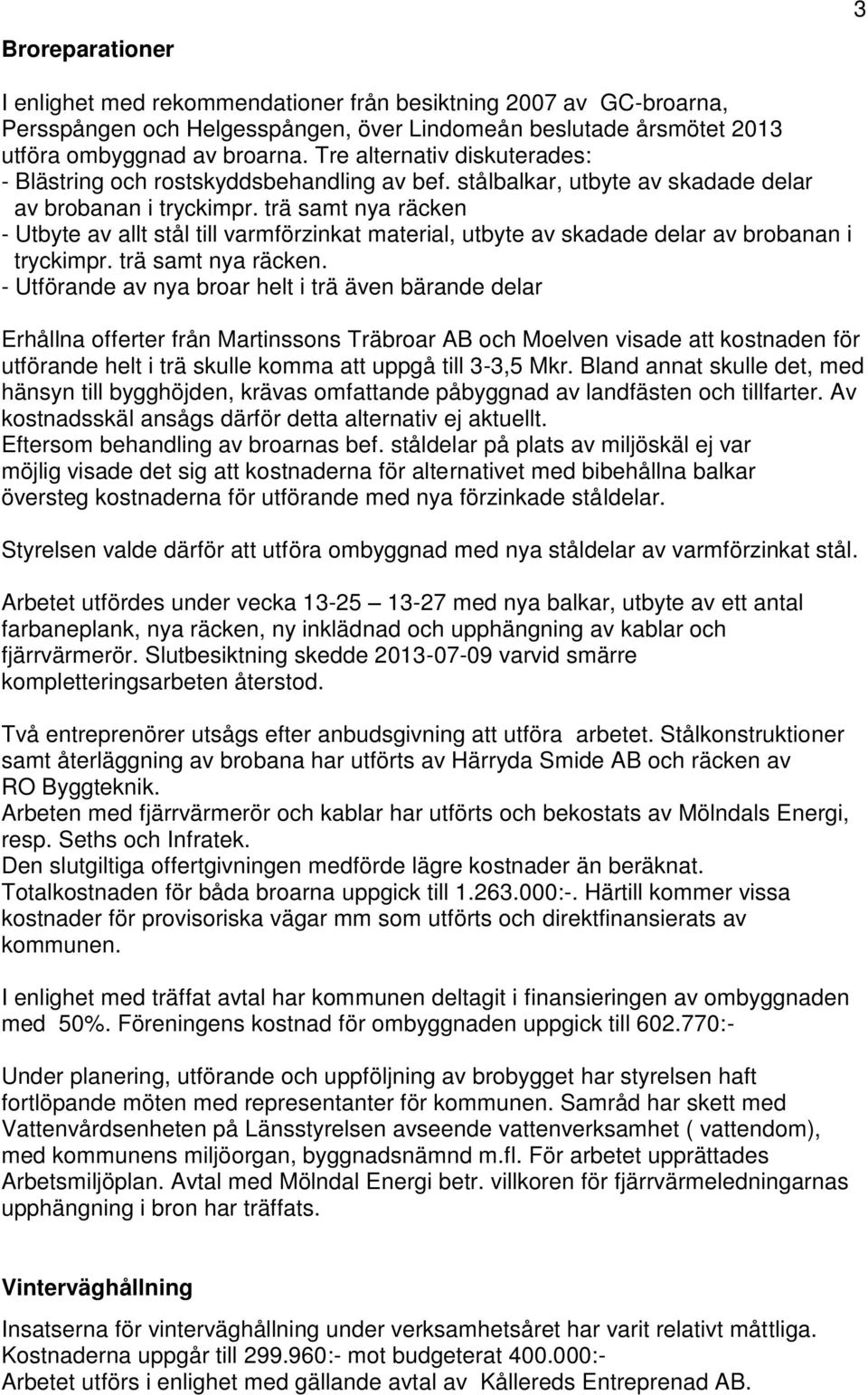 trä samt nya räcken - Utbyte av allt stål till varmförzinkat material, utbyte av skadade delar av brobanan i tryckimpr. trä samt nya räcken.