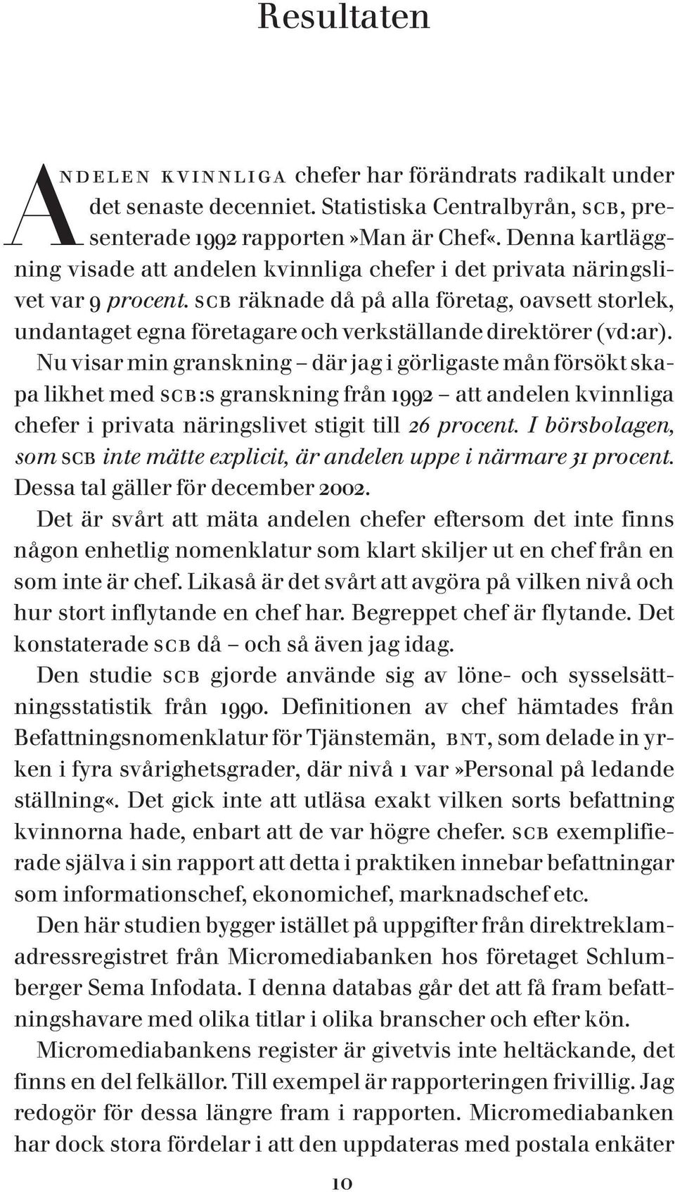 scb räknade då på alla företag, oavsett storlek, undantaget egna företagare och verkställande direktörer (vd:ar).