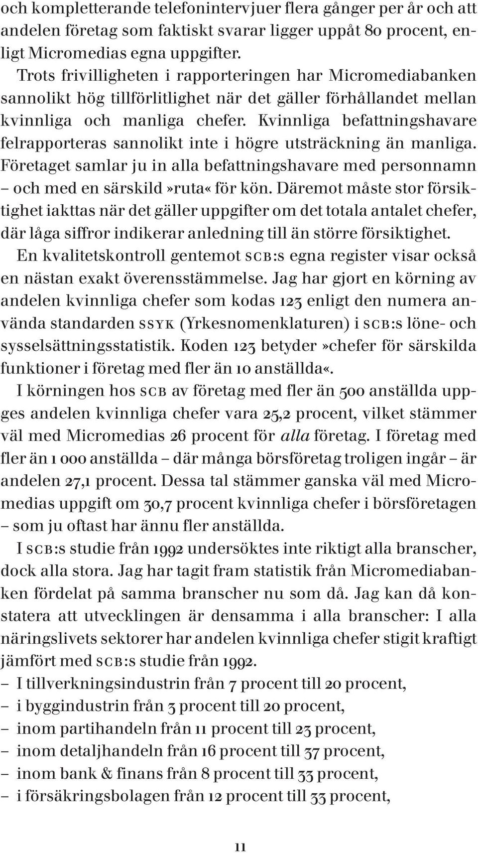 Kvinnliga befattningshavare felrapporteras sannolikt inte i högre utsträckning än manliga. Företaget samlar ju in alla befattningshavare med personnamn och med en särskild»ruta«för kön.