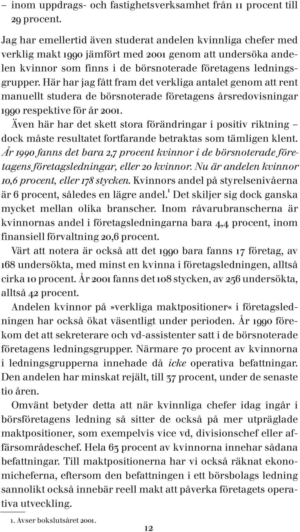 Här har jag fått fram det verkliga antalet genom att rent manuellt studera de börsnoterade företagens årsredovisningar 1990 respektive för år 2001.