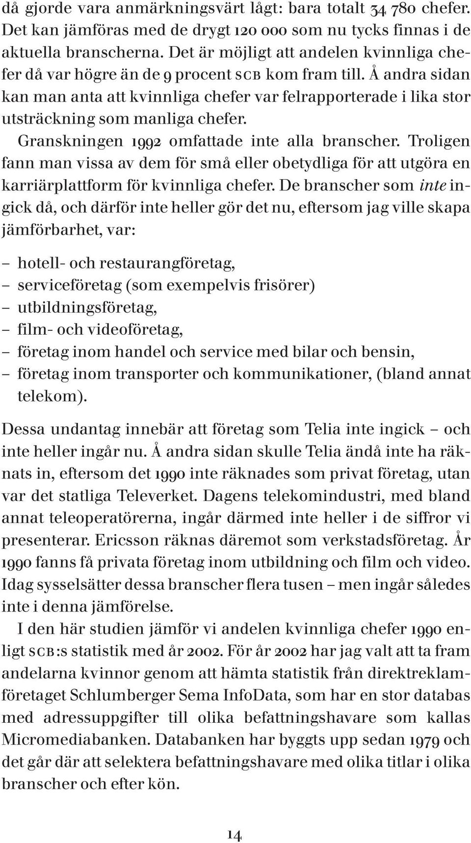 Å andra sidan kan man anta att kvinnliga chefer var felrapporterade i lika stor utsträckning som manliga chefer. Granskningen 1992 omfattade inte alla branscher.