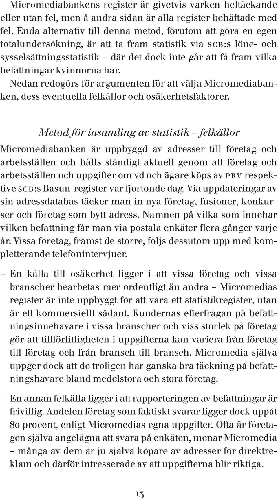 befattningar kvinnorna har. Nedan redogörs för argumenten för att välja Micromediabanken, dess eventuella felkällor och osäkerhetsfaktorer.