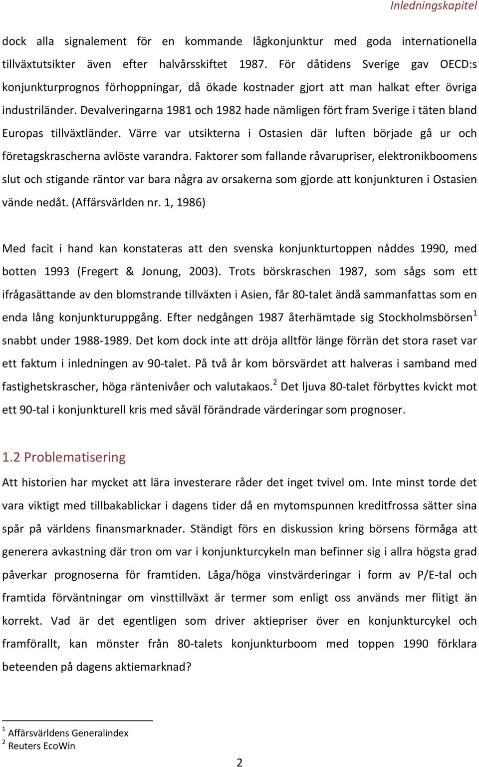 Devalveringarna 1981 och 1982 hade nämligen fört fram Sverige i täten bland Europas tillväxtländer. Värre var utsikterna i Ostasien där luften började gå ur och företagskrascherna avlöste varandra.