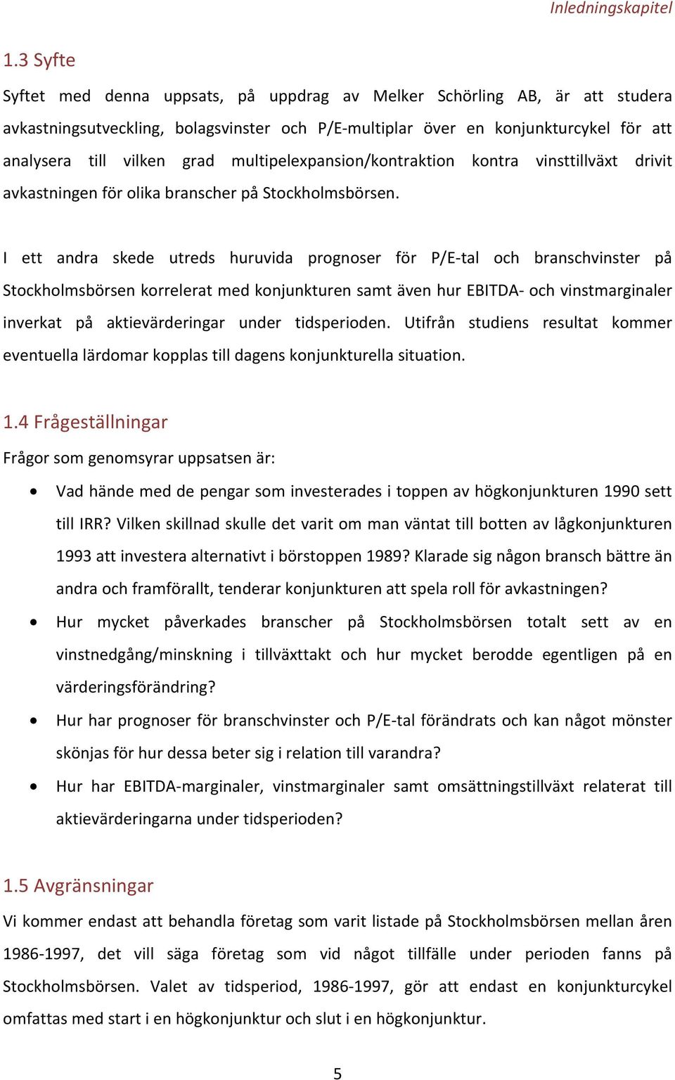 multipelexpansion/kontraktion kontra vinsttillväxt drivit avkastningen för olika branscher på Stockholmsbörsen.