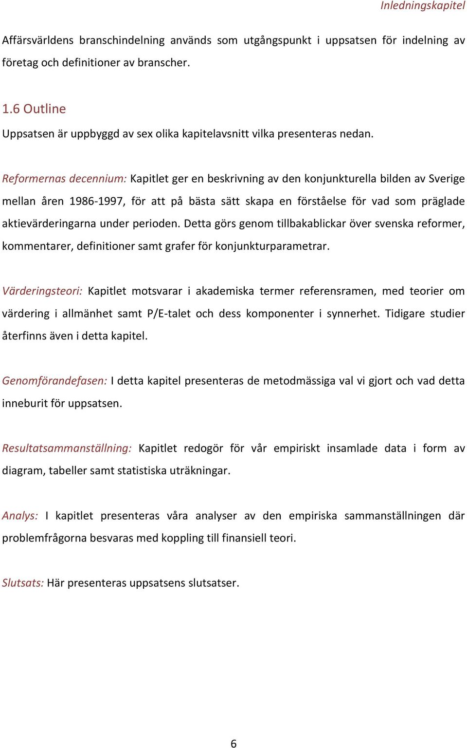 Reformernas decennium: Kapitlet ger en beskrivning av den konjunkturella bilden av Sverige mellan åren 1986 1997, för att på bästa sätt skapa en förståelse för vad som präglade aktievärderingarna