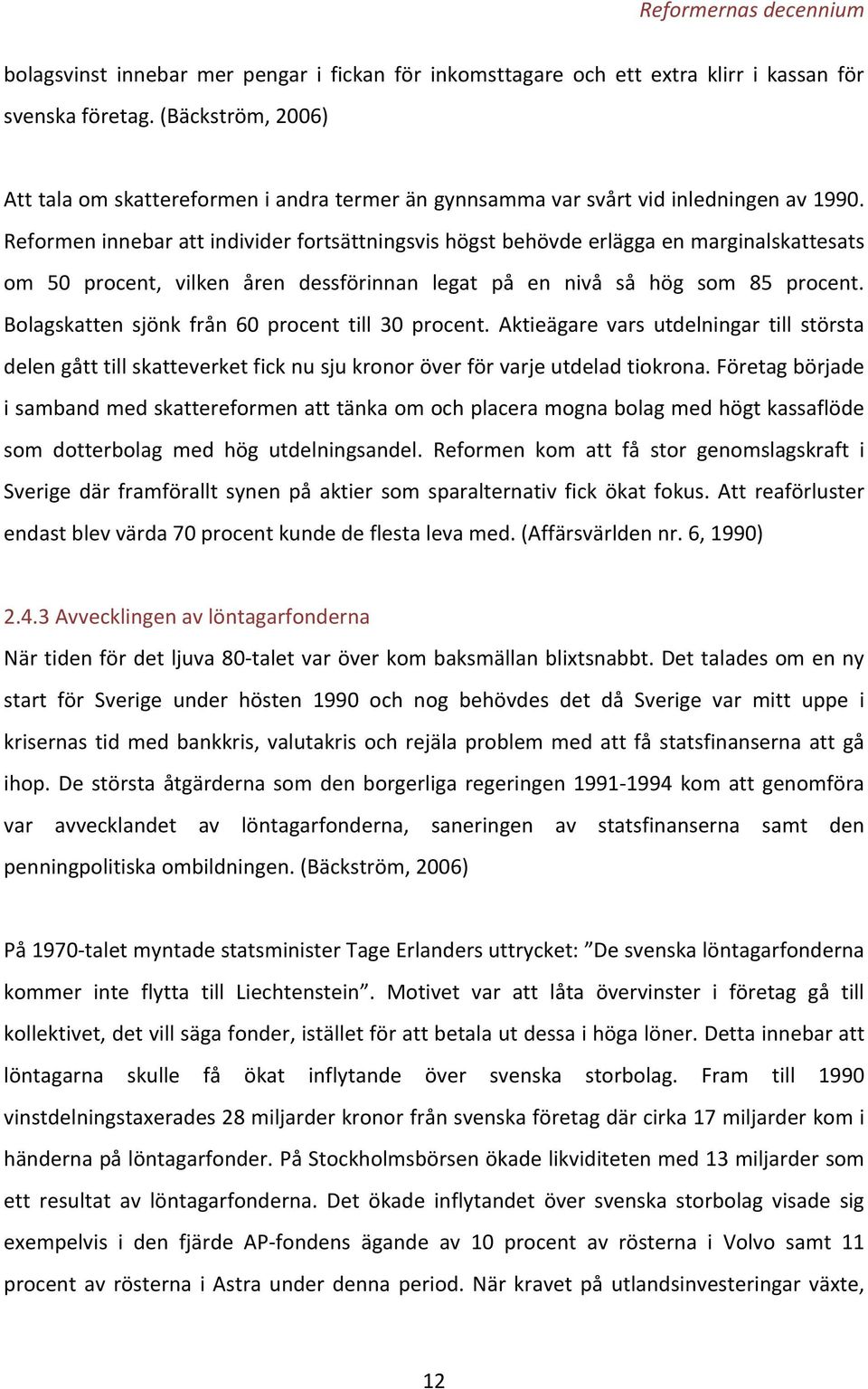 Reformen innebar att individer fortsättningsvis högst behövde erlägga en marginalskattesats om 50 procent, vilken åren dessförinnan legat på en nivå så hög som 85 procent.