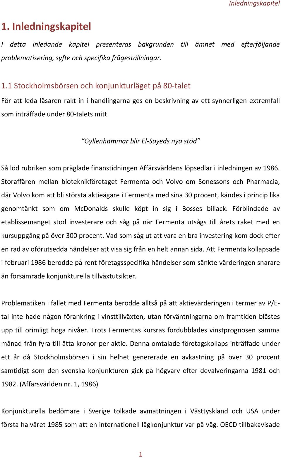 Storaffären mellan bioteknikföretaget Fermenta och Volvo om Sonessons och Pharmacia, där Volvo kom att bli största aktieägare i Fermenta med sina 30 procent, kändes i princip lika genomtänkt som om