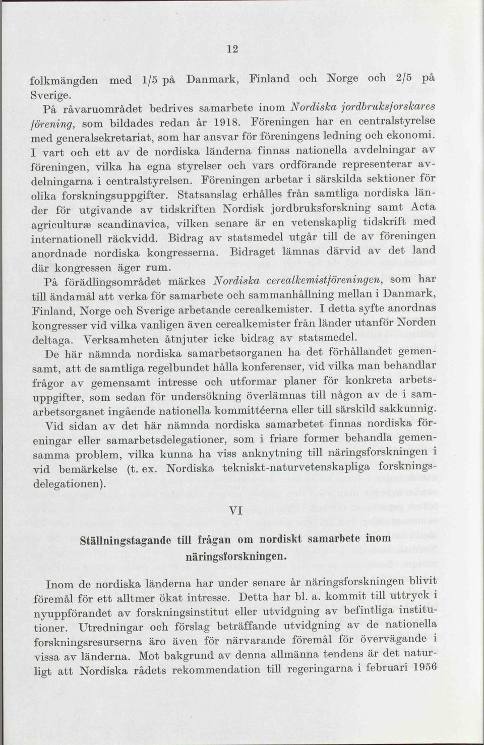 I vart och ett av de nordiska länderna finnas nationella avdelningar av föreningen, vilka ha egna styrelser och vars ordförande representerar avdelningarna i centralstyrelsen.