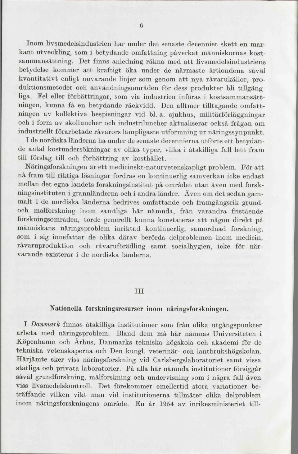 produktionsmetoder och användningsområden för dess produkter bli tillgängliga. Fel eller förbättringar, som via industrien införas i kostsammansättningen, kunna få en betydande räckvidd.