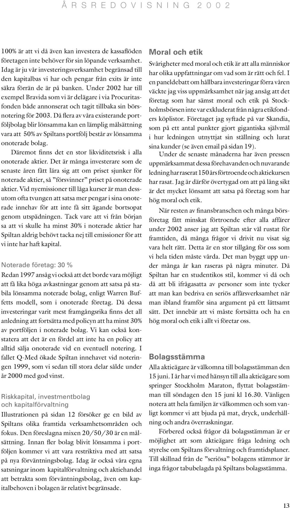 Under 2002 har till exempel Bravida som vi är delägare i via Procuritasfonden både annonserat och tagit tillbaka sin börsnotering för 2003.