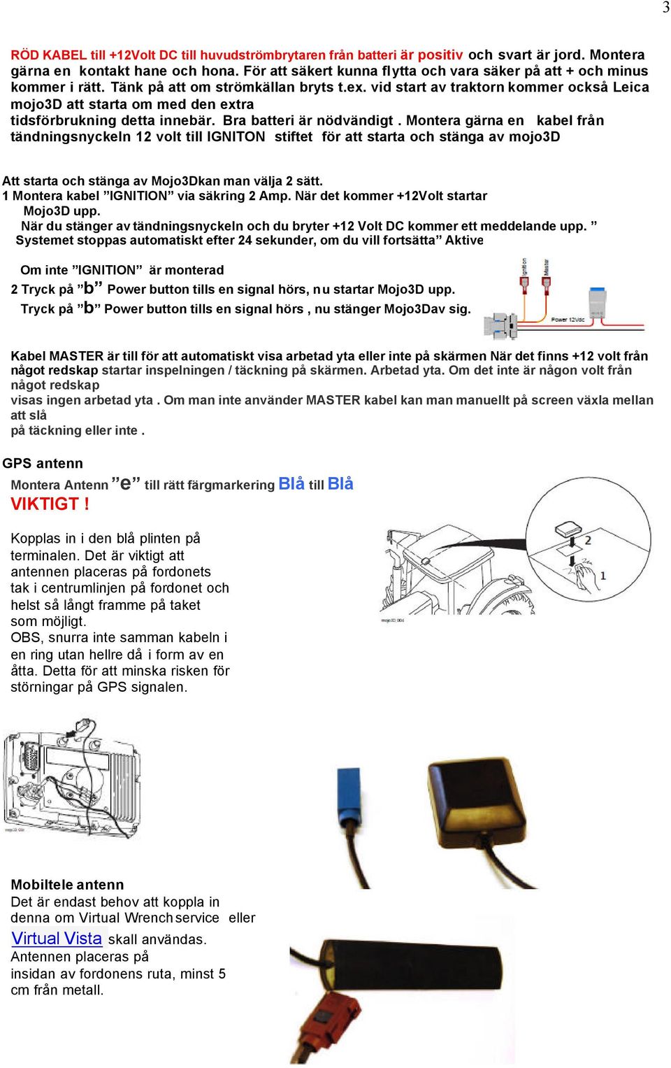 vid start av traktorn kommer också Leica mojo3d att starta om med den extra tidsförbrukning detta innebär. Bra batteri är nödvändigt.