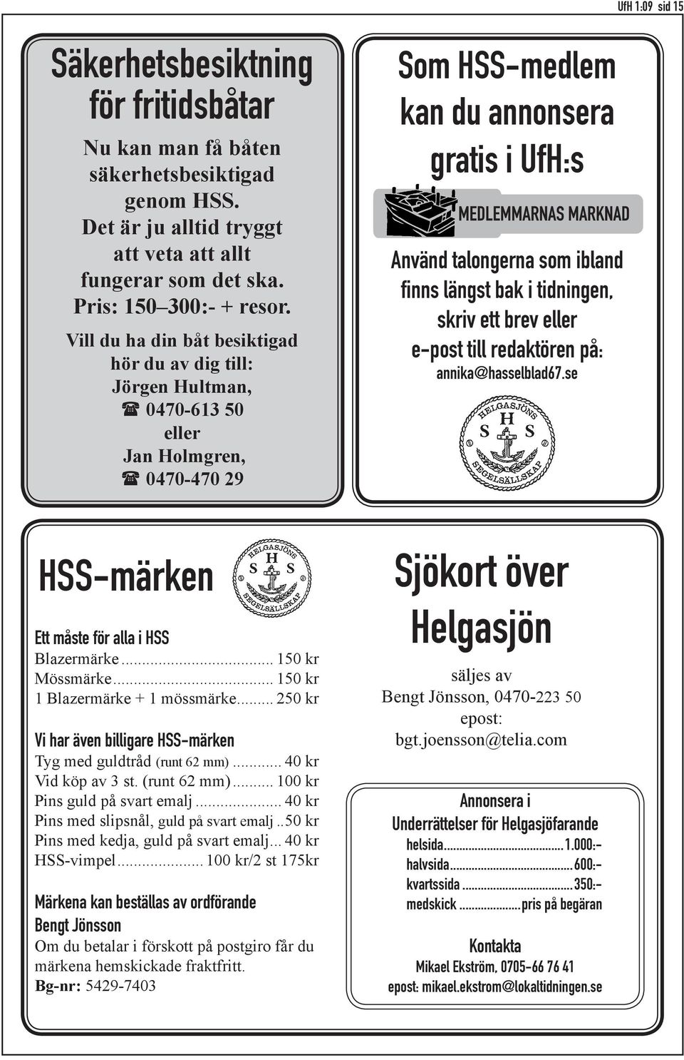 bak i tidningen, skriv ett brev eller e-post till redaktören på: annika@hasselblad67.se HSS-märken Ett måste för alla i HSS Blazermärke... 150 kr Mössmärke... 150 kr 1 Blazermärke + 1 mössmärke.