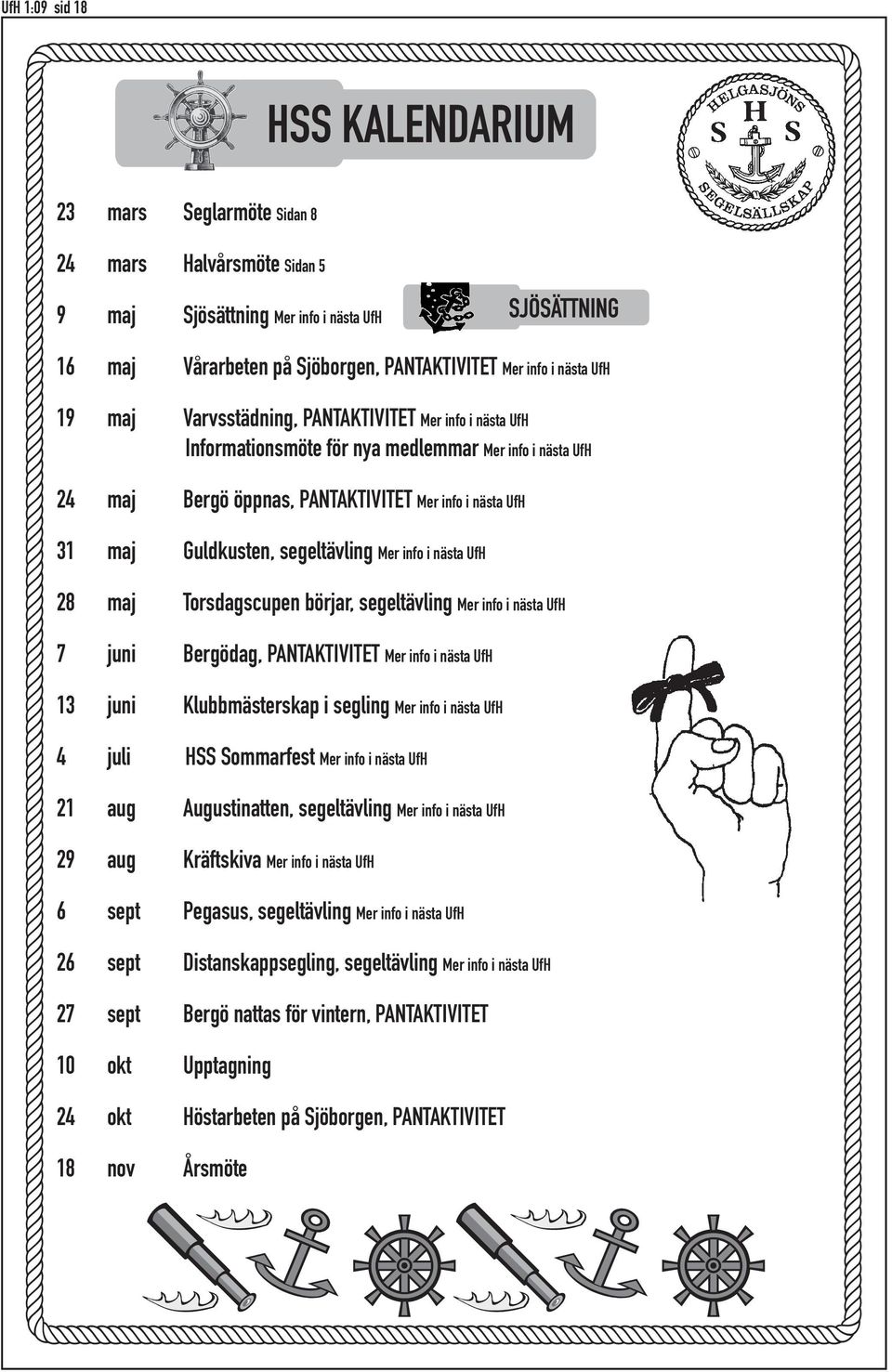 28 maj Torsdagscupen börjar, segeltävling Mer info i nästa UfH 7 juni Bergödag, PANTAKTIVITET Mer info i nästa UfH 13 juni Klubbmästerskap i segling Mer info i nästa UfH 4 juli HSS Sommarfest Mer