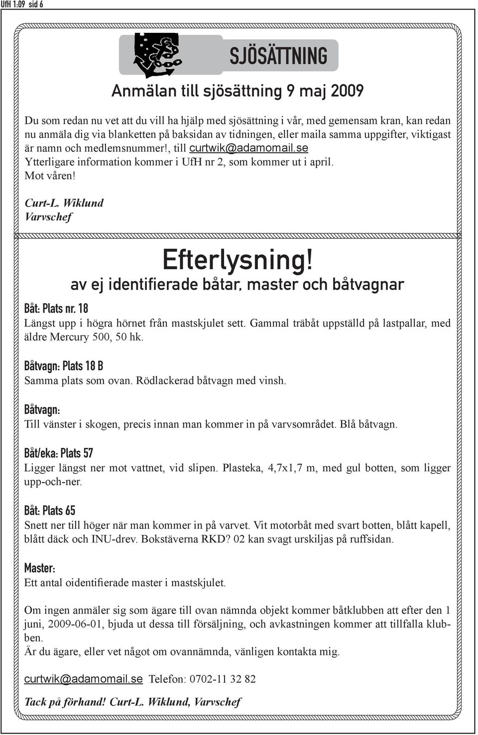 Wiklund Varvschef Efterlysning! av ej identifierade båtar, master och båtvagnar Båt: Plats nr. 18 Längst upp i högra hörnet från mastskjulet sett.