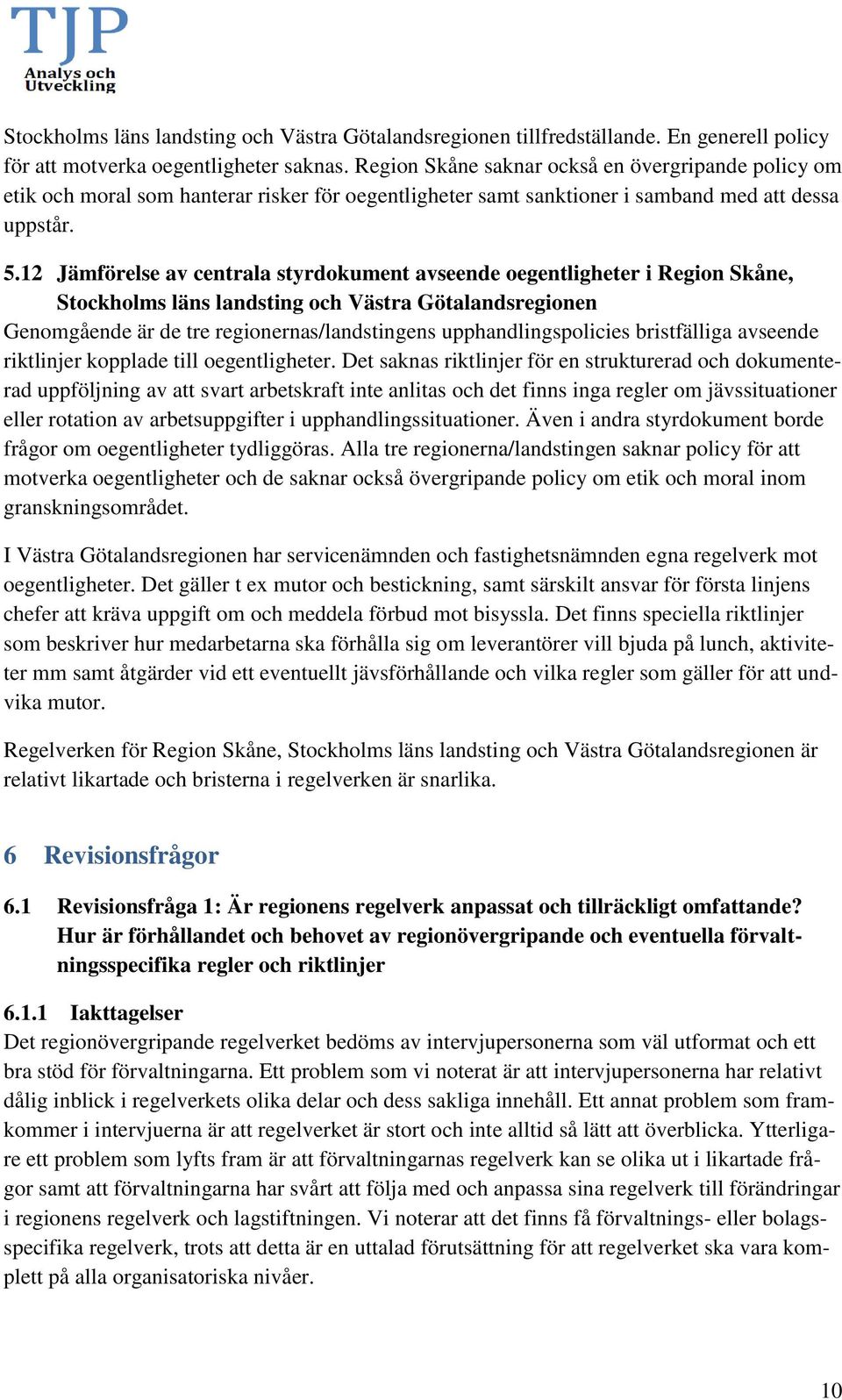 12 Jämförelse av centrala styrdokument avseende oegentligheter i Region Skåne, Stockholms läns landsting och Västra Götalandsregionen Genomgående är de tre regionernas/landstingens