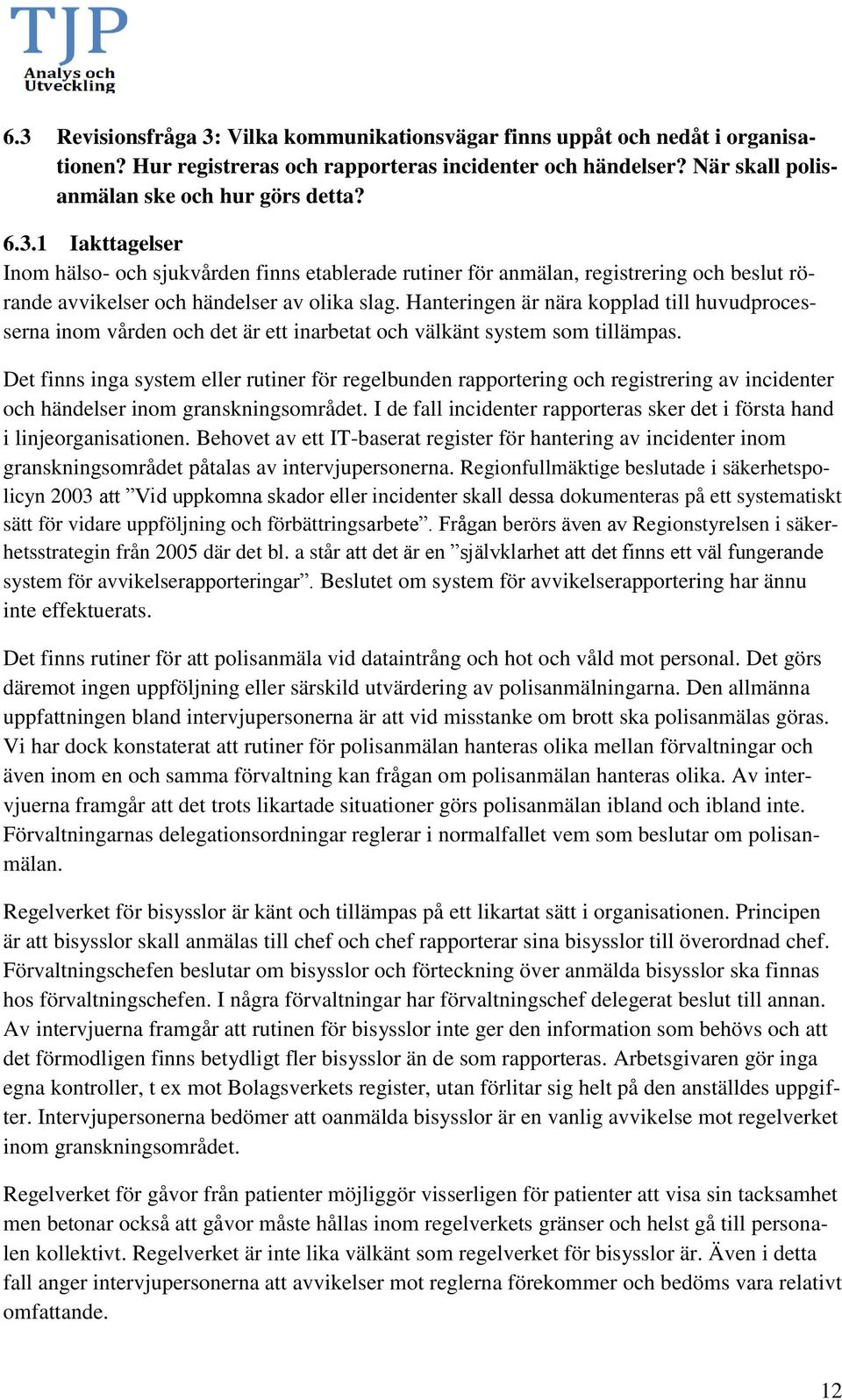 Det finns inga system eller rutiner för regelbunden rapportering och registrering av incidenter och händelser inom granskningsområdet.