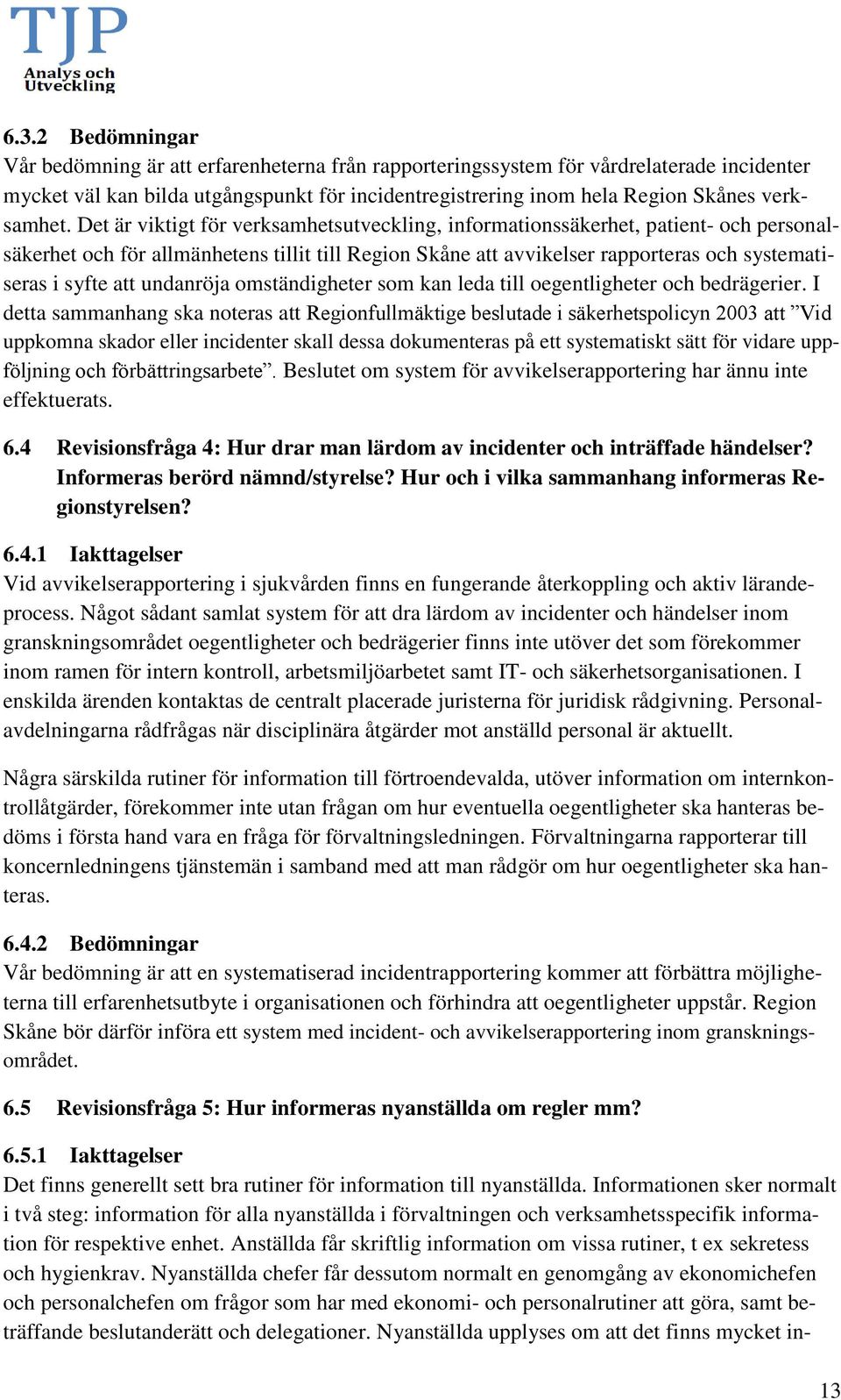 Det är viktigt för verksamhetsutveckling, informationssäkerhet, patient- och personalsäkerhet och för allmänhetens tillit till Region Skåne att avvikelser rapporteras och systematiseras i syfte att