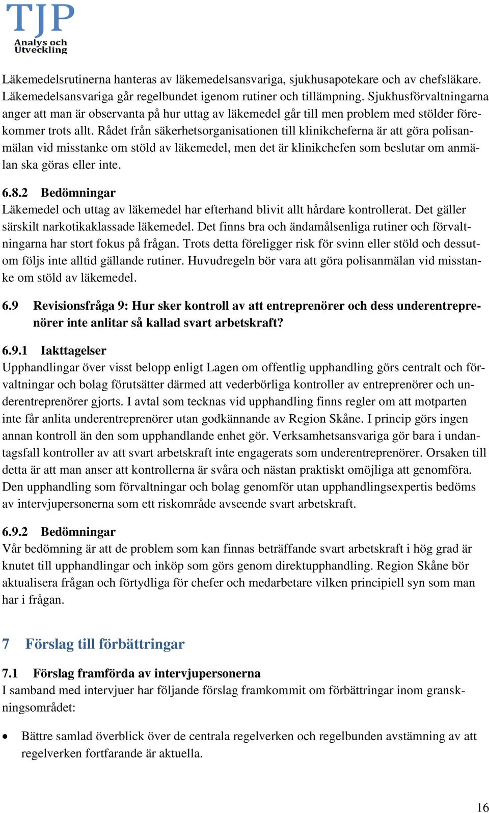 Rådet från säkerhetsorganisationen till klinikcheferna är att göra polisanmälan vid misstanke om stöld av läkemedel, men det är klinikchefen som beslutar om anmälan ska göras eller inte. 6.8.