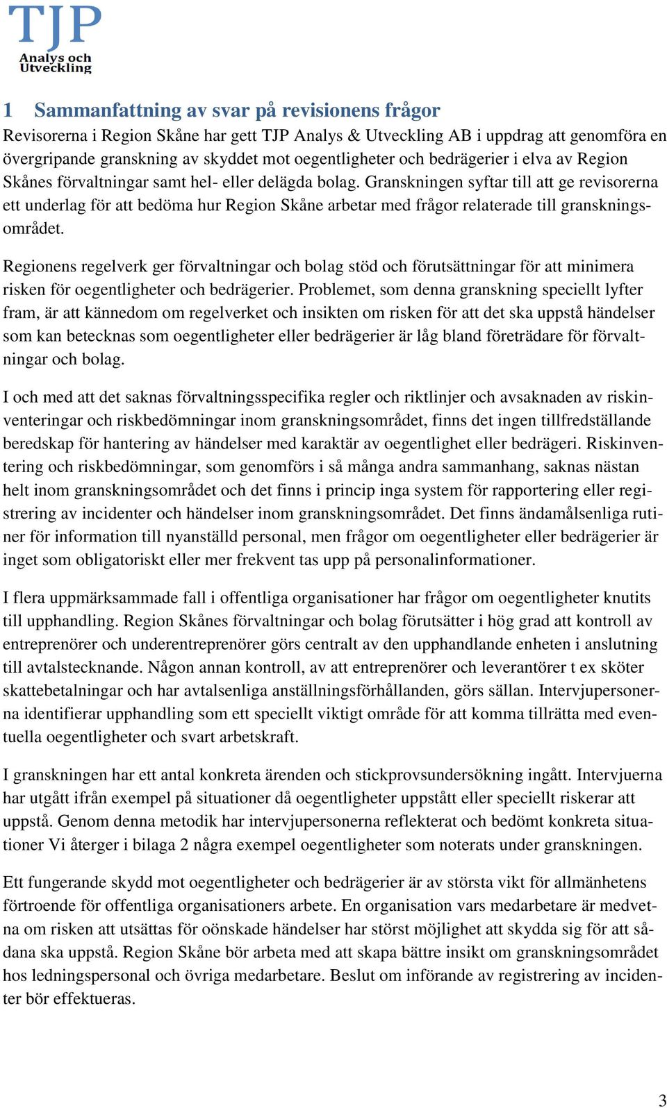 Granskningen syftar till att ge revisorerna ett underlag för att bedöma hur Region Skåne arbetar med frågor relaterade till granskningsområdet.