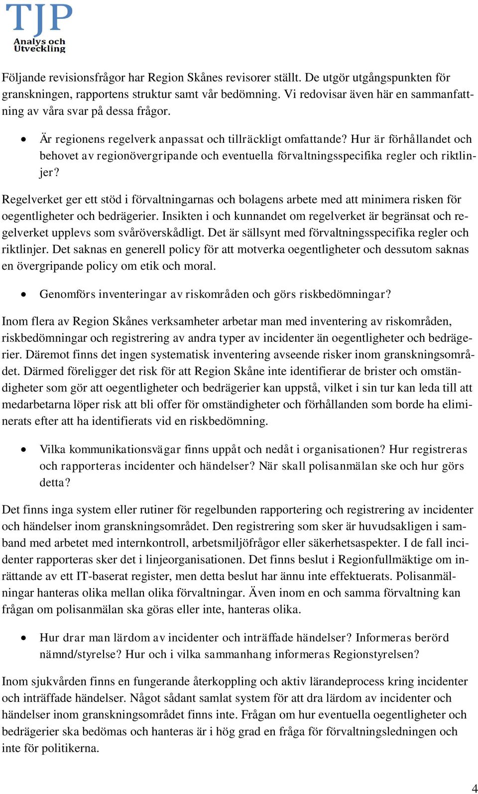 Hur är förhållandet och behovet av regionövergripande och eventuella förvaltningsspecifika regler och riktlinjer?