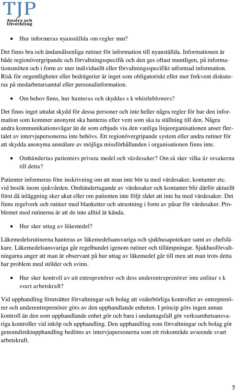 Risk för oegentligheter eller bedrägerier är inget som obligatoriskt eller mer frekvent diskuteras på medarbetarsamtal eller personalinformation.