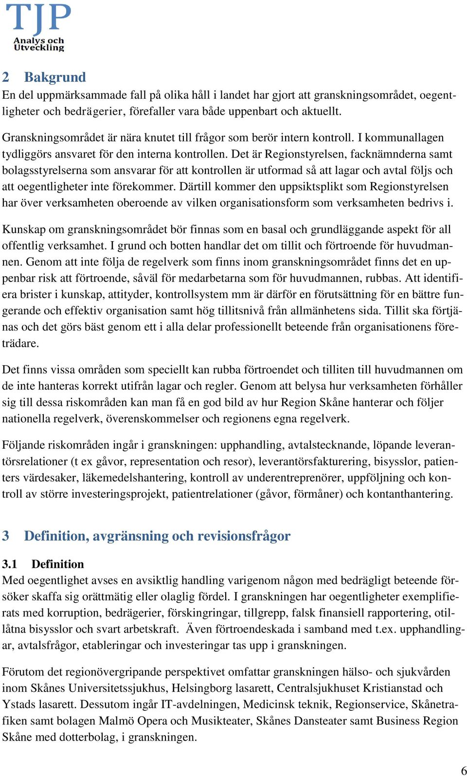 Det är Regionstyrelsen, facknämnderna samt bolagsstyrelserna som ansvarar för att kontrollen är utformad så att lagar och avtal följs och att oegentligheter inte förekommer.