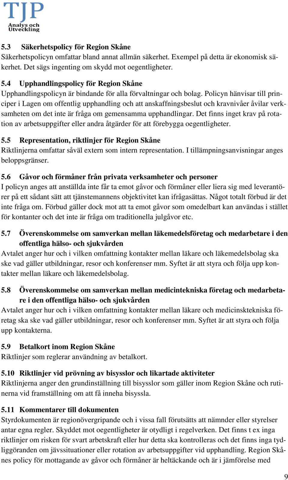 Policyn hänvisar till principer i Lagen om offentlig upphandling och att anskaffningsbeslut och kravnivåer åvilar verksamheten om det inte är fråga om gemensamma upphandlingar.