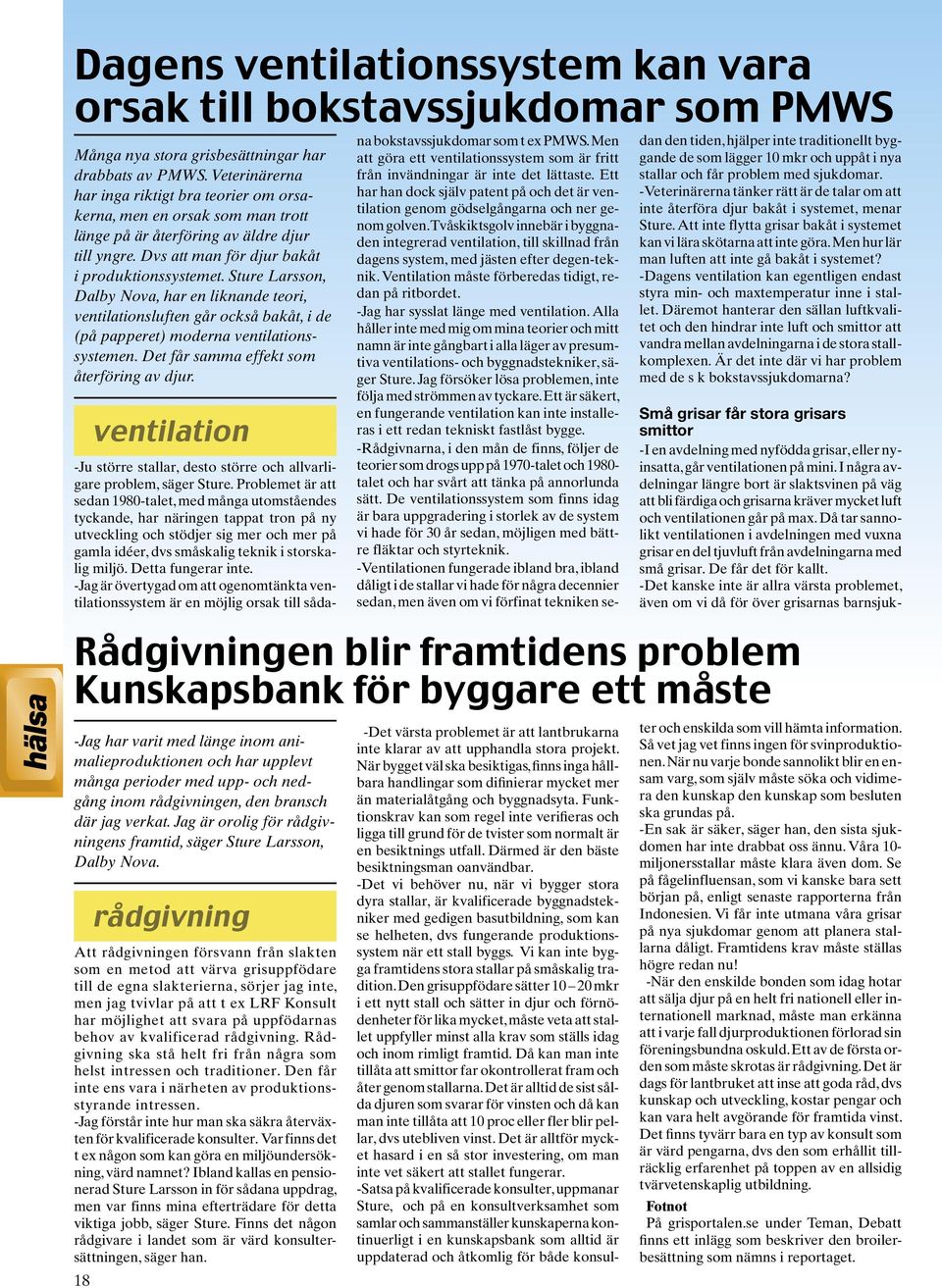 Sture Larsson, Dalby Nova, har en liknande teori, ventilationsluften går också bakåt, i de (på papperet) moderna ventilationssystemen. Det får samma effekt som återföring av djur.