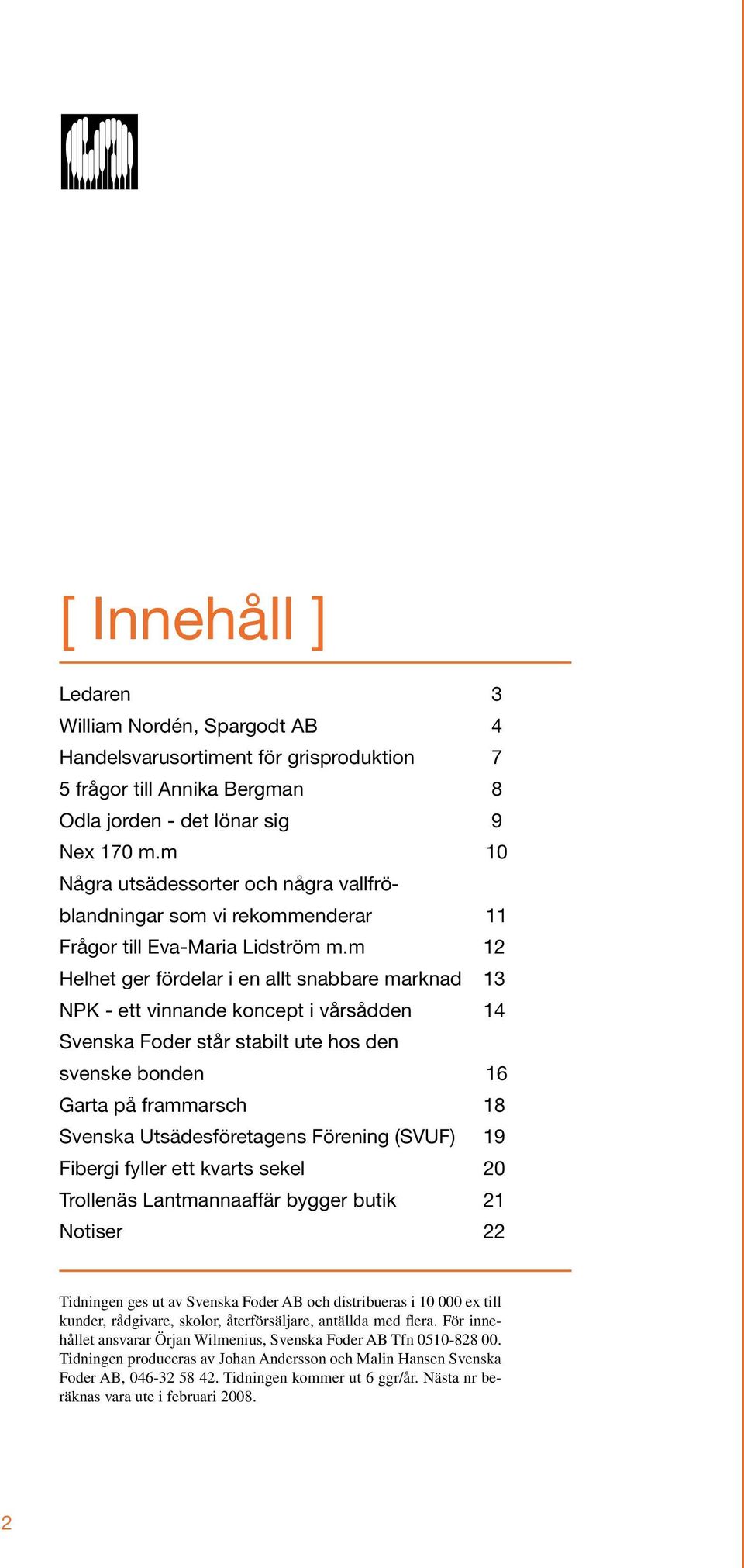 m 12 Helhet ger fördelar i en allt snabbare marknad 13 NPK - ett vinnande koncept i vårsådden 14 Svenska Foder står stabilt ute hos den svenske bonden 6 Garta på frammarsch 18 Svenska