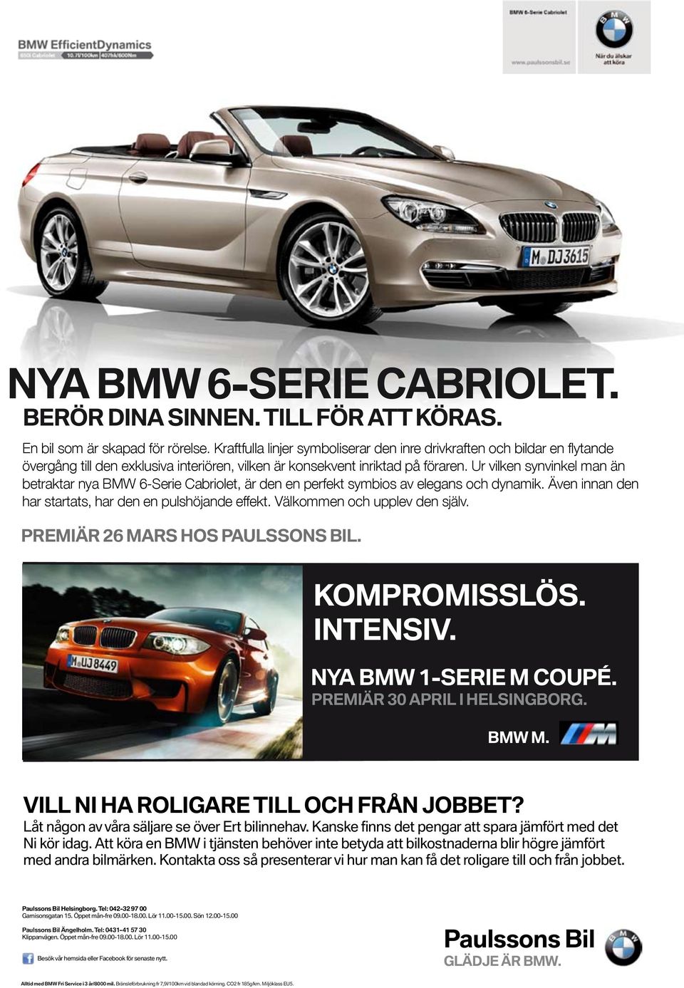 Ur vilken synvinkel man än betraktar nya BMW 6-Serie Cabriolet, är den en perfekt symbios av elegans och dynamik. Även innan den har startats, har den en pulshöjande effekt.