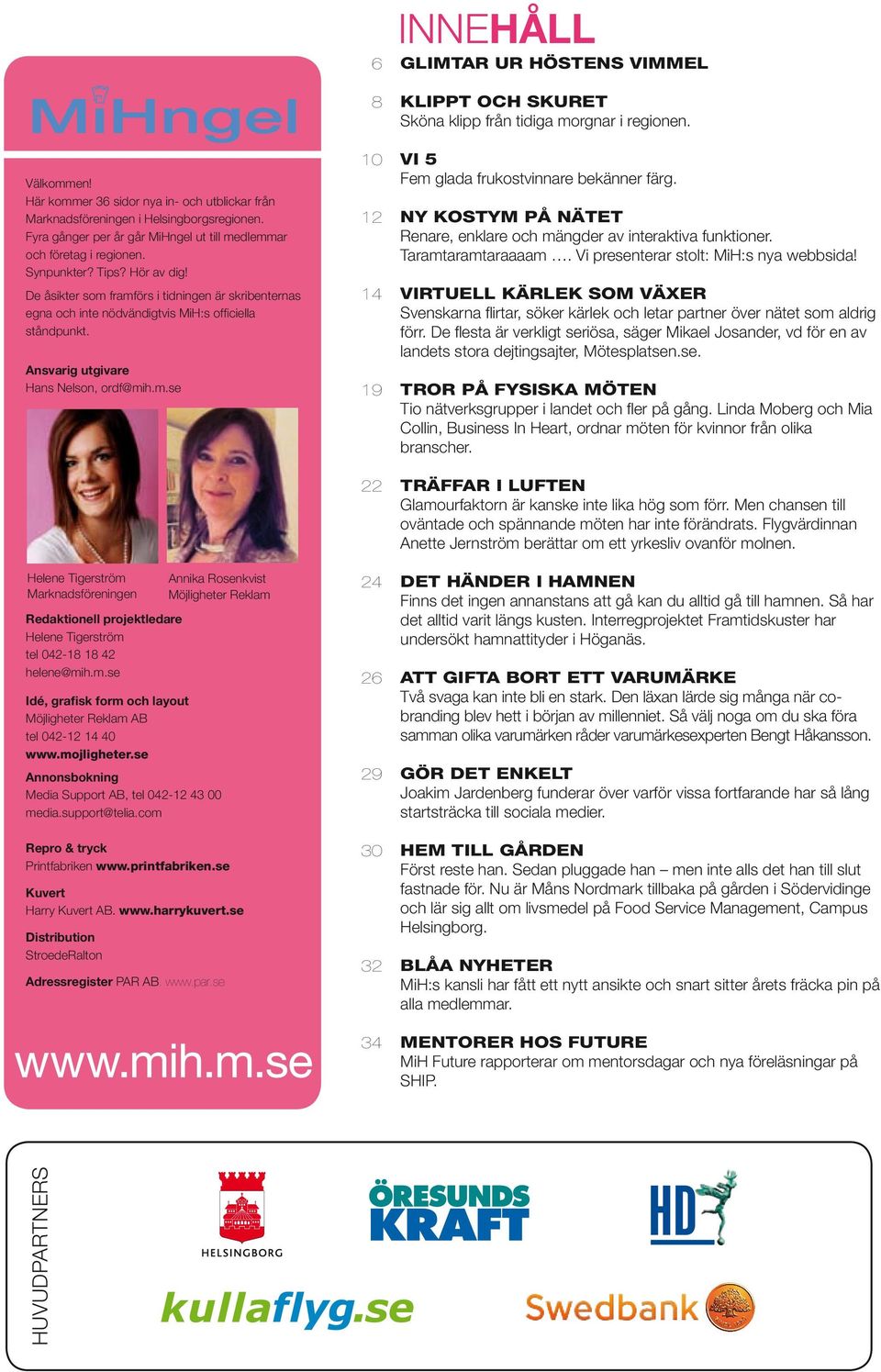 m.se Annika Rosenkvist Möjligheter Reklam Idé, grafisk form och layout Möjligheter Reklam AB tel 042-12 14 40 www.mojligheter.se Annonsbokning Media Support AB, tel 042-12 43 00 media.support@telia.