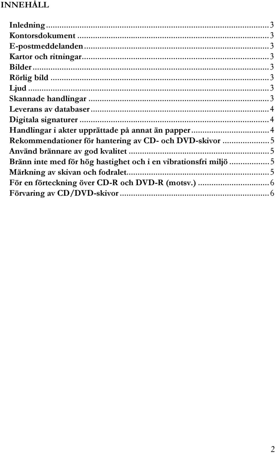 .. 4 Rekommendationer för hantering av CD- och DVD-skivor... 5 Använd brännare av god kvalitet.