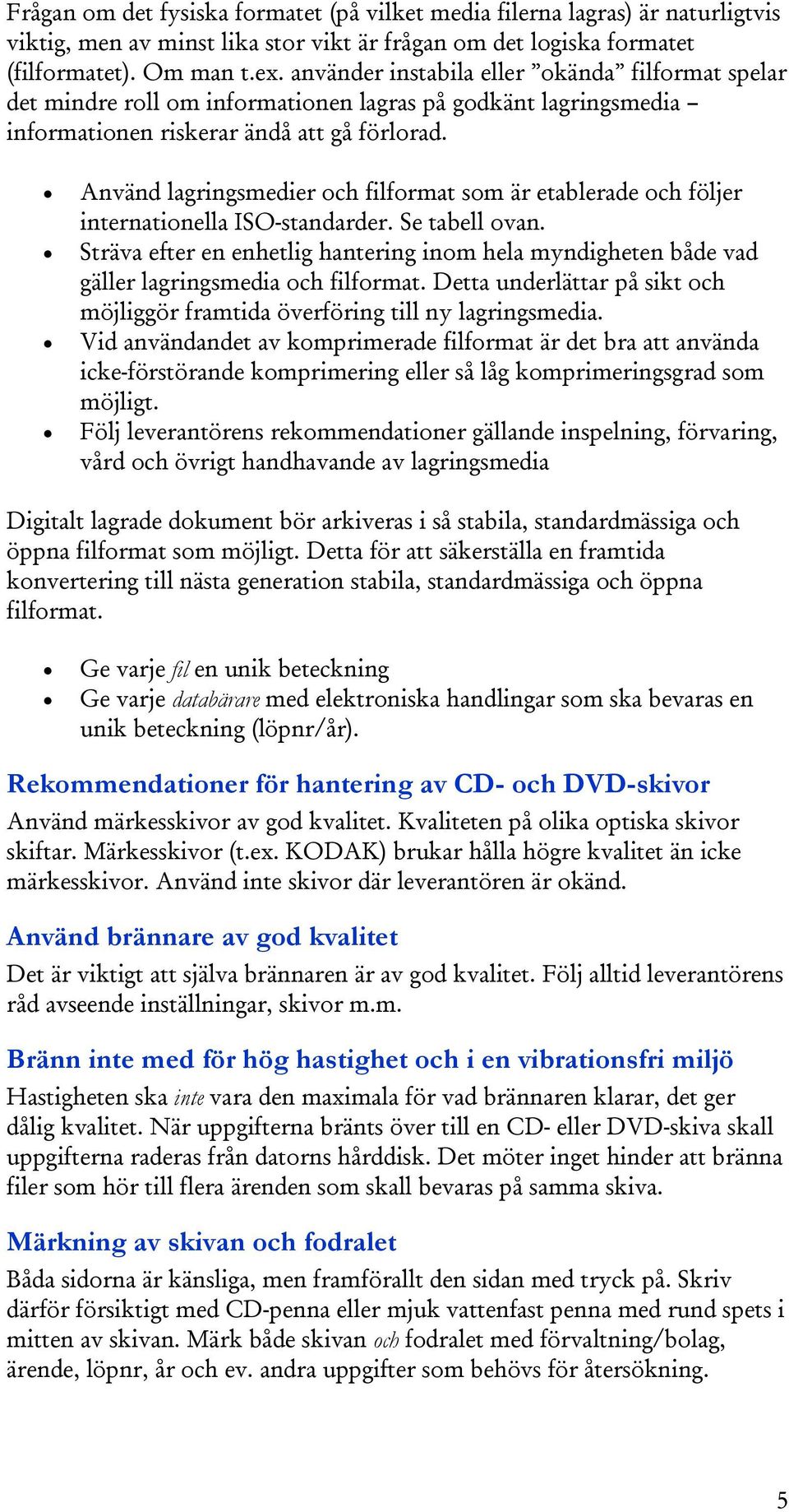 Använd lagringsmedier och filformat som är etablerade och följer internationella ISO-standarder. Se tabell ovan.