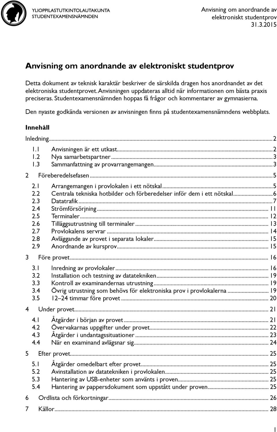 Anvisningen uppdateras alltid när informationen om bästa praxis preciseras. Studentexamensnämnden hoppas få frågor och kommentarer av gymnasierna.