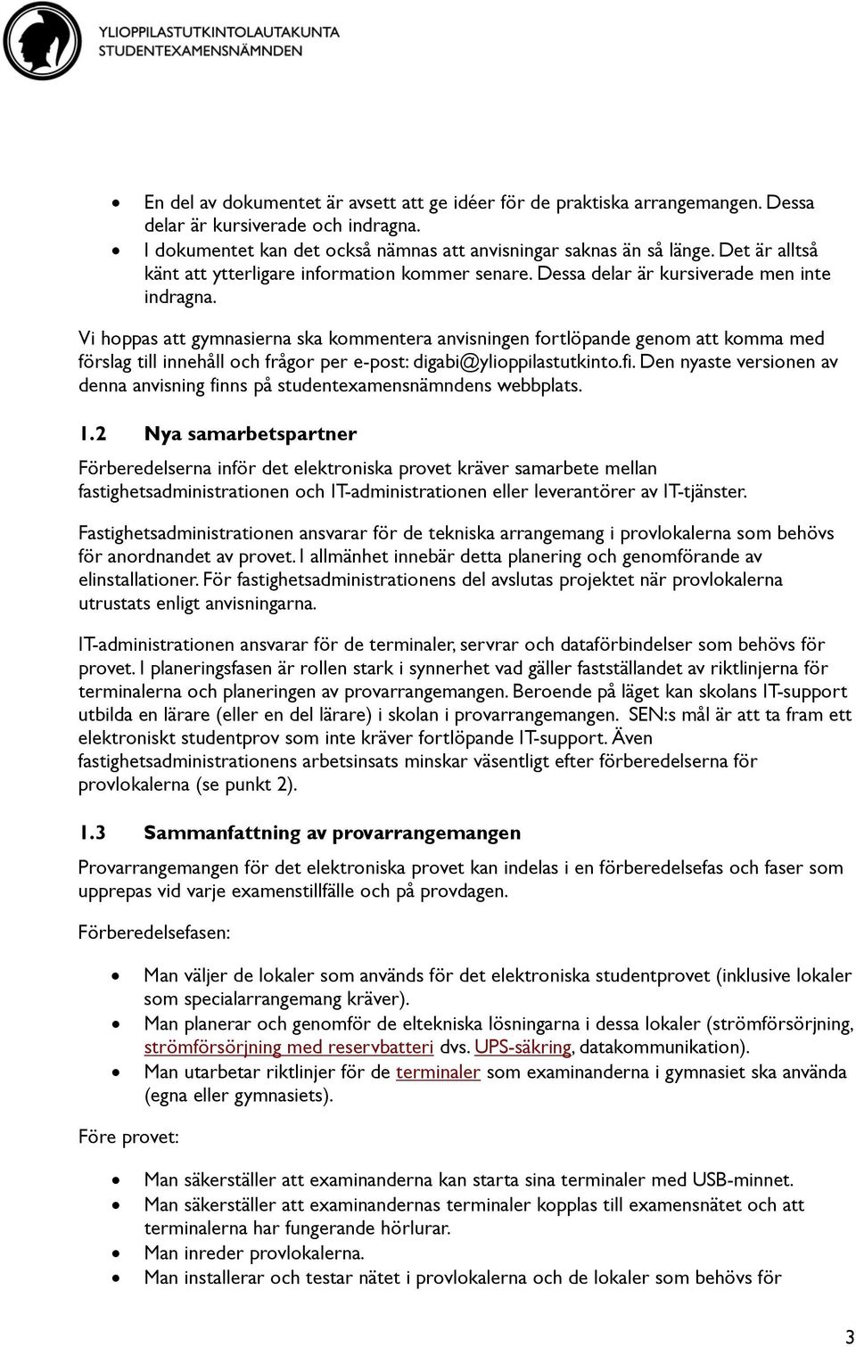 Vi hoppas att gymnasierna ska kommentera anvisningen fortlöpande genom att komma med förslag till innehåll och frågor per e-post: digabi@ylioppilastutkinto.fi.