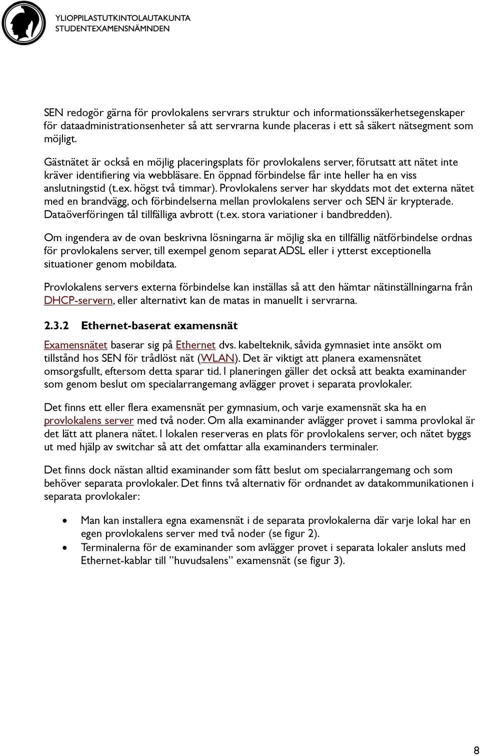 ex. högst två timmar). Provlokalens server har skyddats mot det externa nätet med en brandvägg, och förbindelserna mellan provlokalens server och SEN är krypterade.