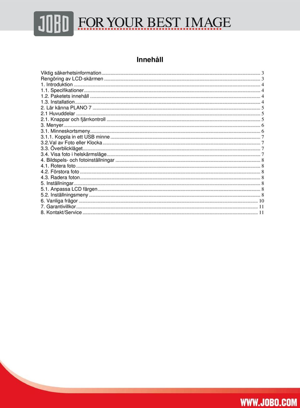 .. 7 3.3. Överblickläget... 7 3.4. Visa foto i helskärmsläge... 7 4. Bildspels- och fotoinställningar... 8 4.1. Rotera foto... 8 4.2. Förstora foto... 8 4.3. Radera foton.