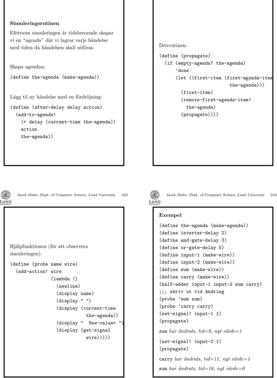 (+ dely (current-time the-gend)) ction the-gend)) Drivrutinen: (define (propgte) (if (empty-gend? the-gend) done (let ((first-item (first-gend-item the-gend))) (first-item) (remove-first-gend-item!