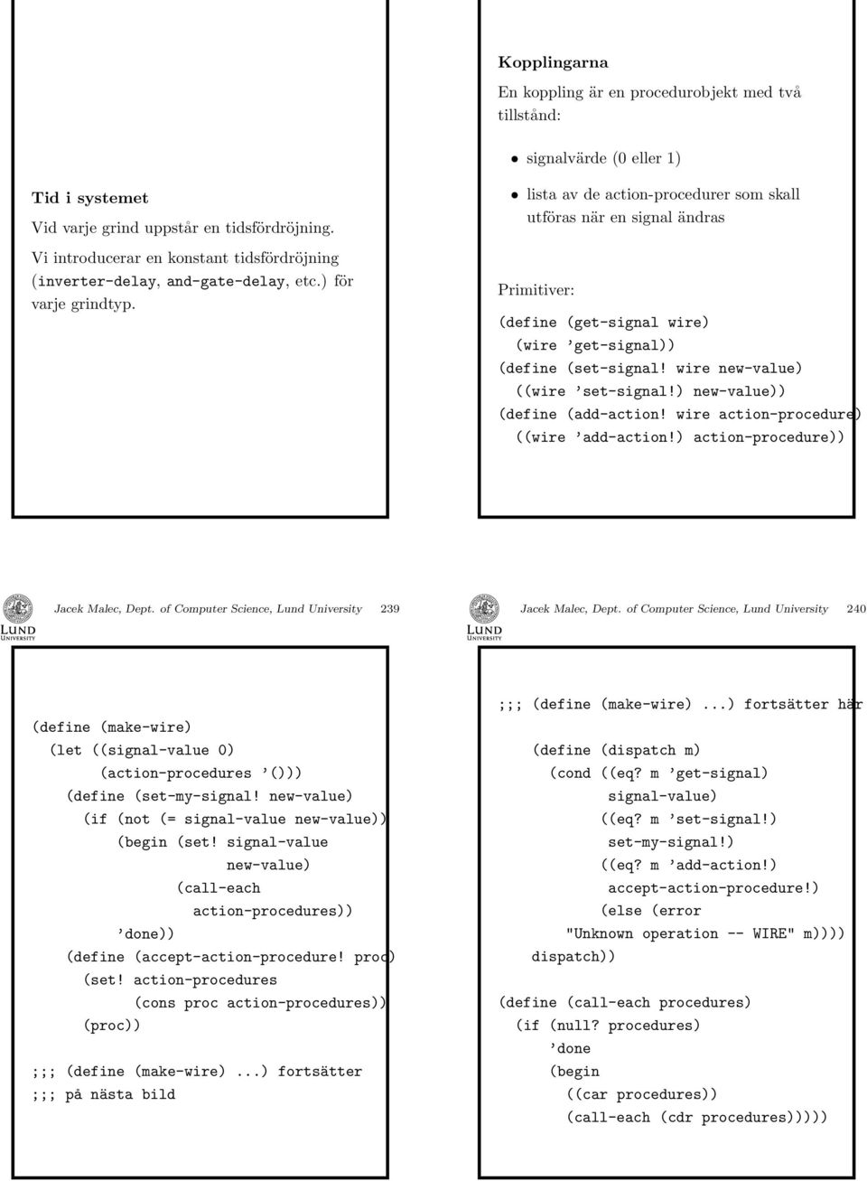 list v de ction-procedurer som skll utförs när en signl ändrs Primitiver: (define (get-signl wire) (wire get-signl)) (define (set-signl! wire new-vlue) ((wire set-signl!) new-vlue)) (define (dd-ction!