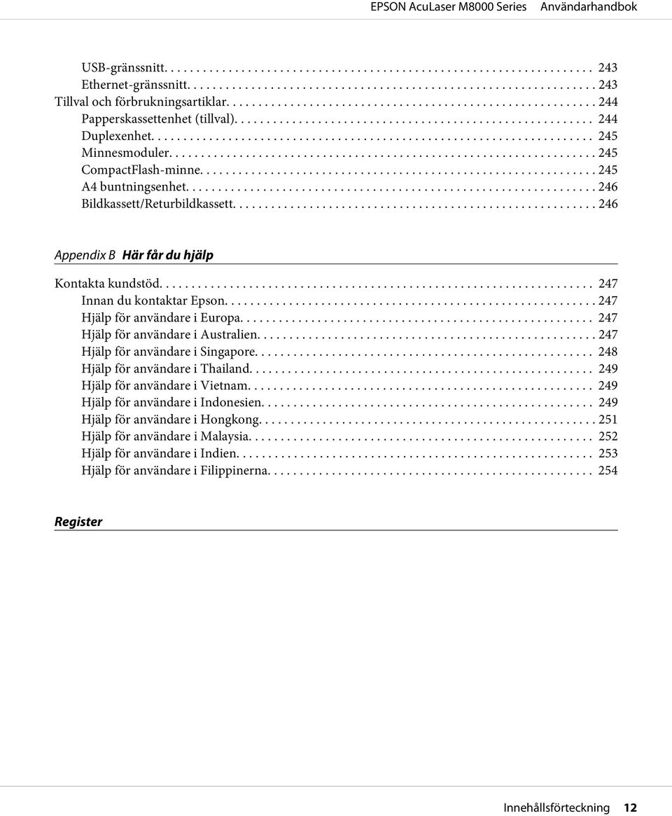 .. 247 Hjälp för användare i Australien... 247 Hjälp för användare i Singapore... 248 Hjälp för användare i Thailand... 249 Hjälp för användare i Vietnam.