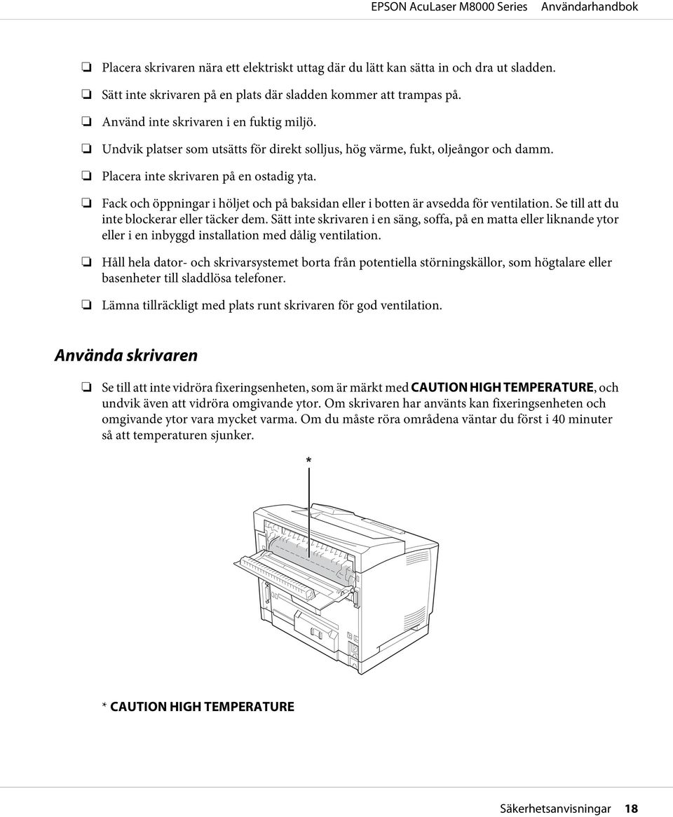 Fack och öppningar i höljet och på baksidan eller i botten är avsedda för ventilation. Se till att du inte blockerar eller täcker dem.