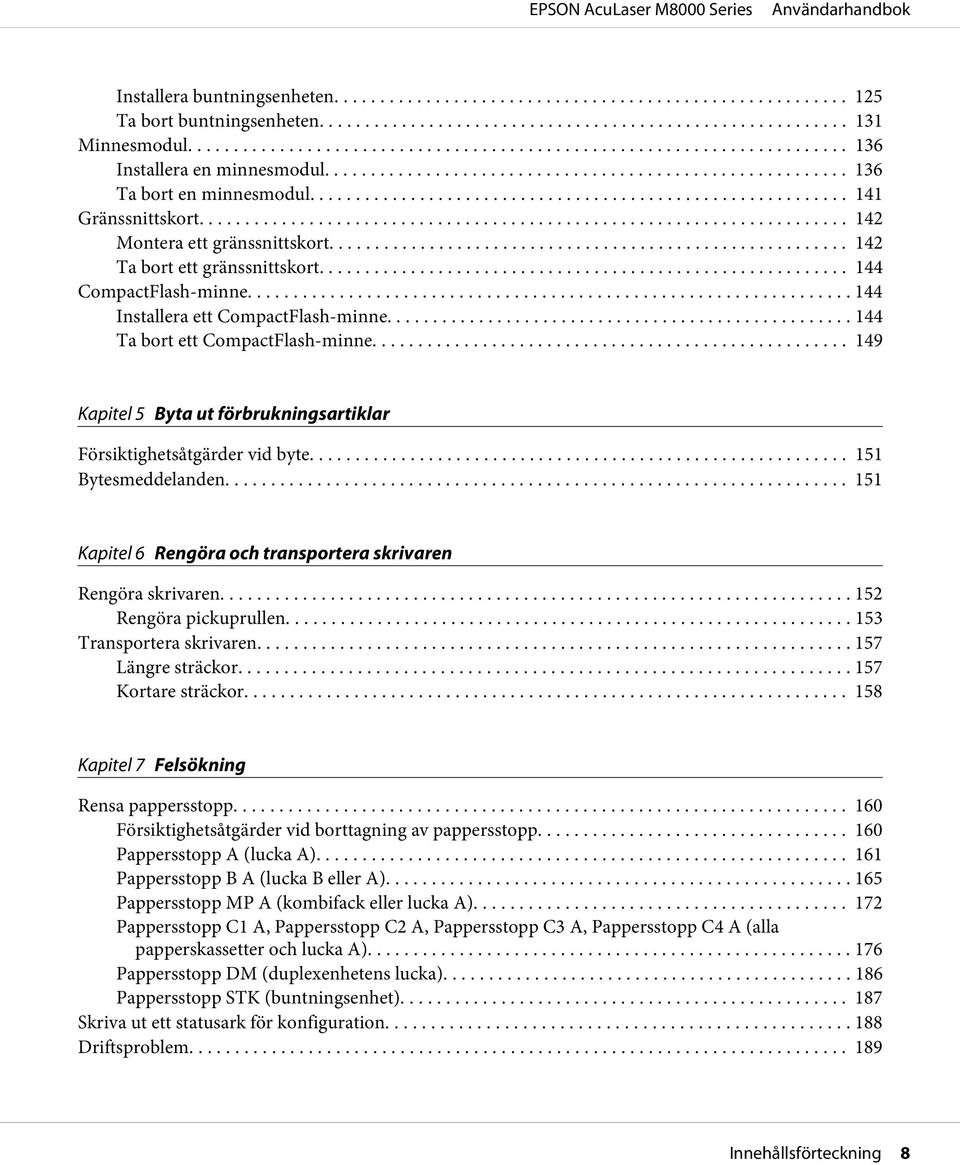 .. 149 Kapitel 5 Byta ut förbrukningsartiklar Försiktighetsåtgärder vid byte... 151 Bytesmeddelanden... 151 Kapitel 6 Rengöra och transportera skrivaren Rengöra skrivaren... 152 Rengöra pickuprullen.