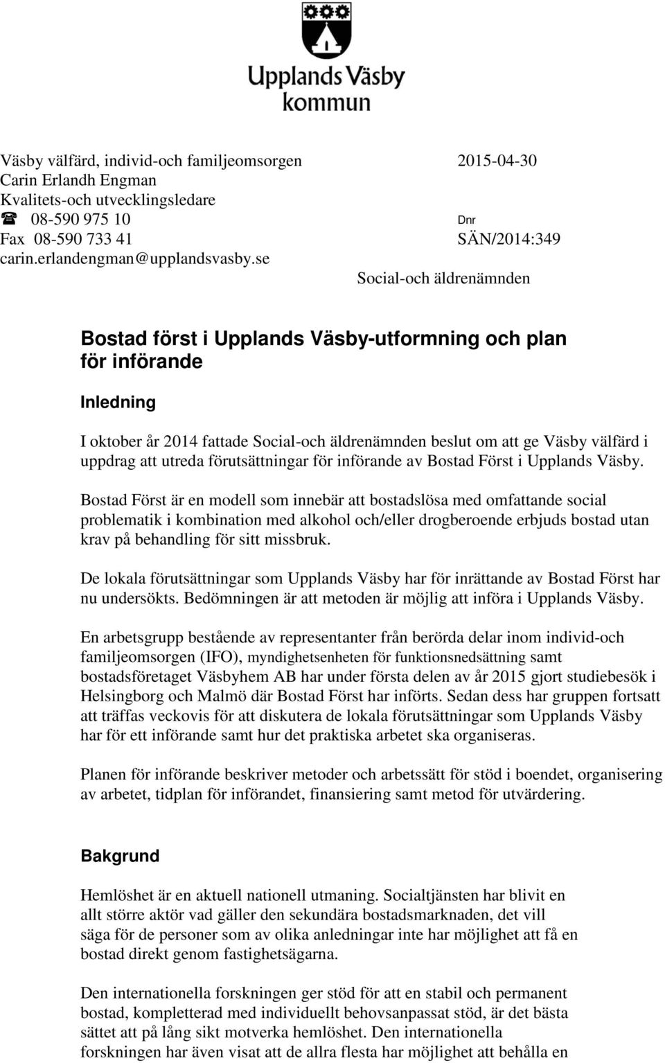 Väsby välfärd i uppdrag att utreda förutsättningar för införande av Bostad Först i Upplands Väsby.