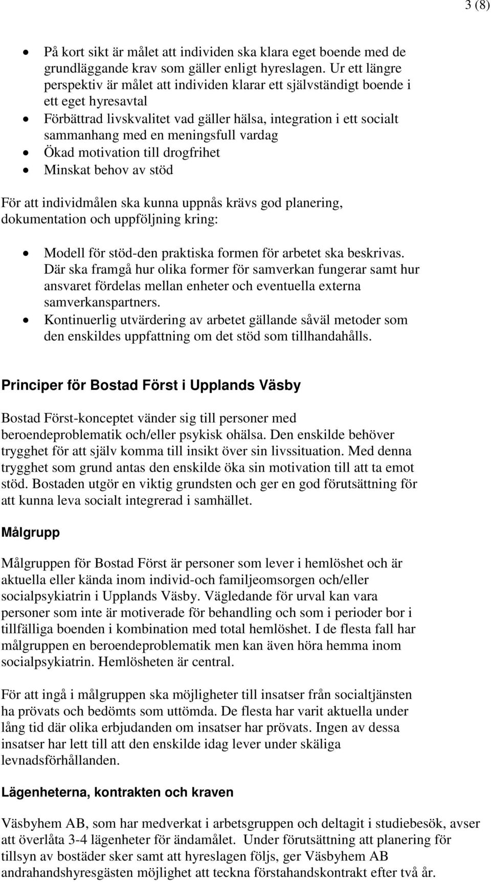 vardag Ökad motivation till drogfrihet Minskat behov av stöd För att individmålen ska kunna uppnås krävs god planering, dokumentation och uppföljning kring: Modell för stöd-den praktiska formen för