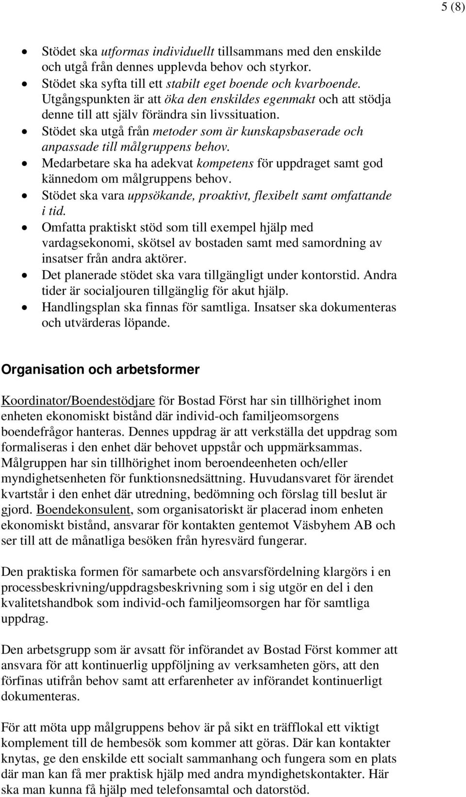 Stödet ska utgå från metoder som är kunskapsbaserade och anpassade till målgruppens behov. Medarbetare ska ha adekvat kompetens för uppdraget samt god kännedom om målgruppens behov.