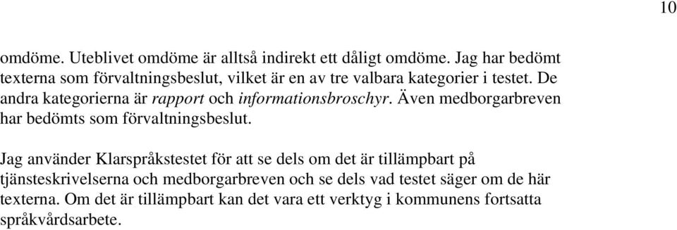 De andra kategorierna är rapport och informationsbroschyr. Även medborgarbreven har bedömts som förvaltningsbeslut.