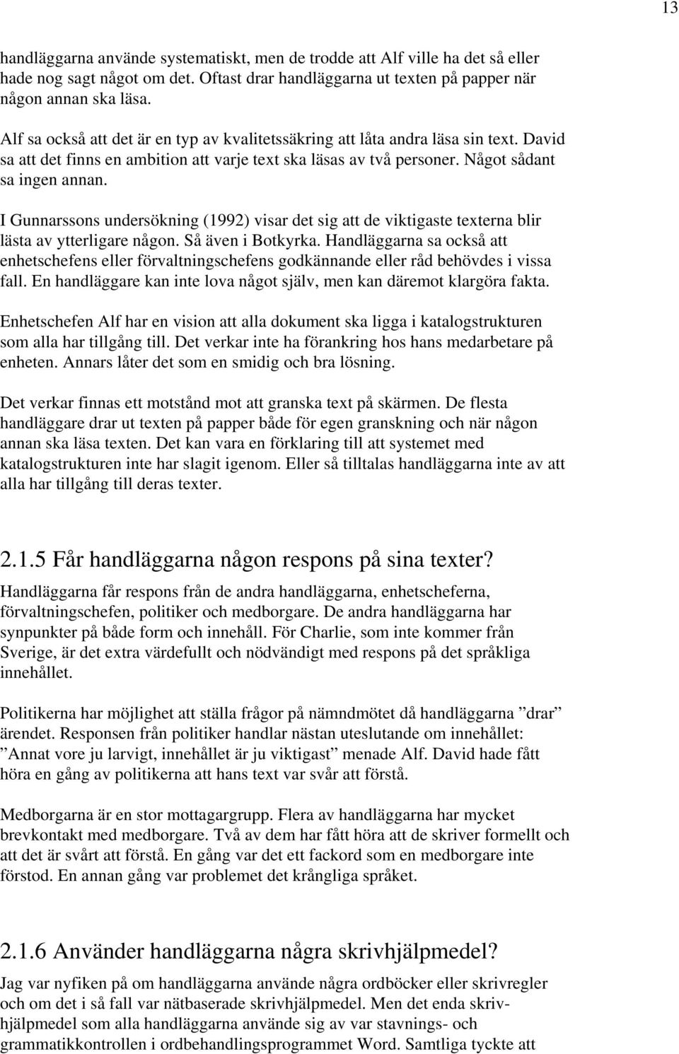 I Gunnarssons undersökning (1992) visar det sig att de viktigaste texterna blir lästa av ytterligare någon. Så även i Botkyrka.