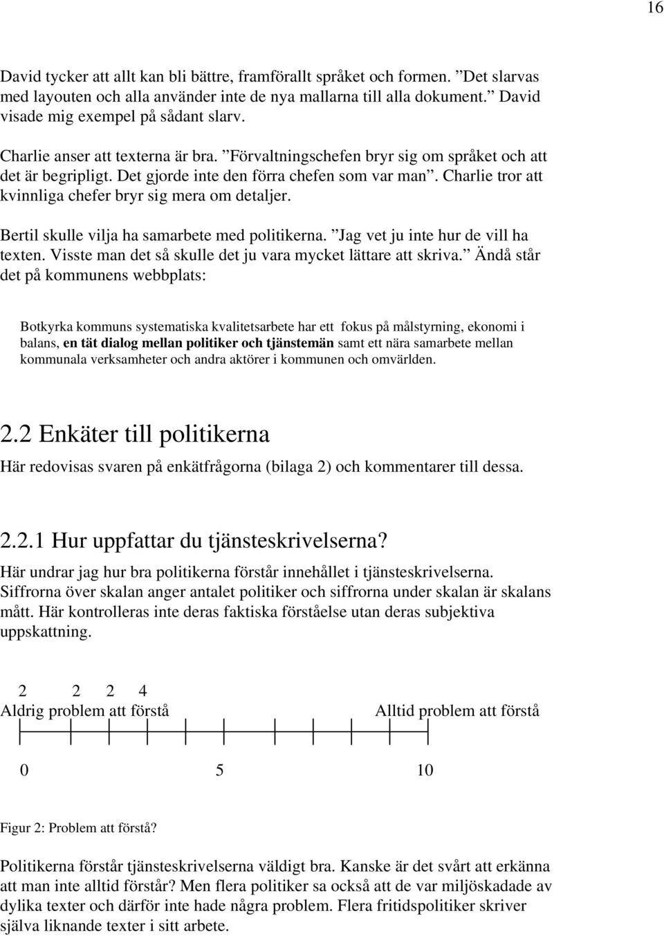 Charlie tror att kvinnliga chefer bryr sig mera om detaljer. Bertil skulle vilja ha samarbete med politikerna. Jag vet ju inte hur de vill ha texten.