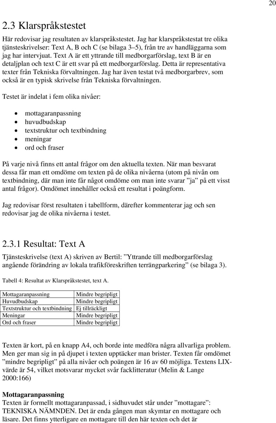 Text A är ett yttrande till medborgarförslag, text B är en detaljplan och text C är ett svar på ett medborgarförslag. Detta är representativa texter från Tekniska förvaltningen.